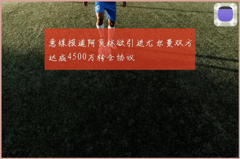 意媒报道阿莫林欲引进尤尔曼双方达成4500万转会协议