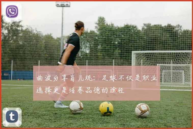 曲波分享育儿观：足球不仅是职业选择更是培养品德的途径