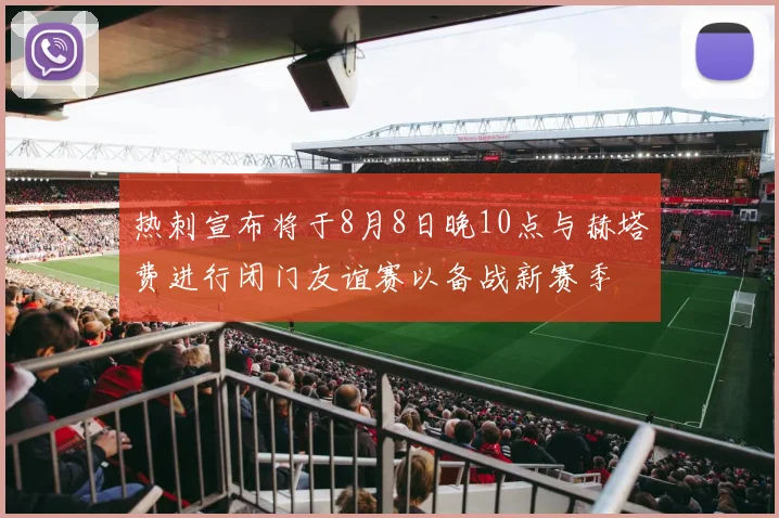 热刺宣布将于8月8日晚10点与赫塔费进行闭门友谊赛以备战新赛季