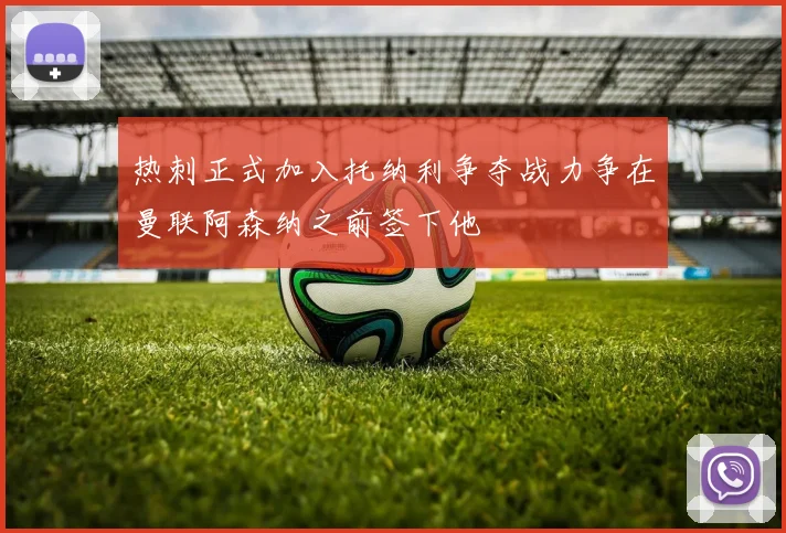 热刺正式加入托纳利争夺战力争在曼联阿森纳之前签下他
