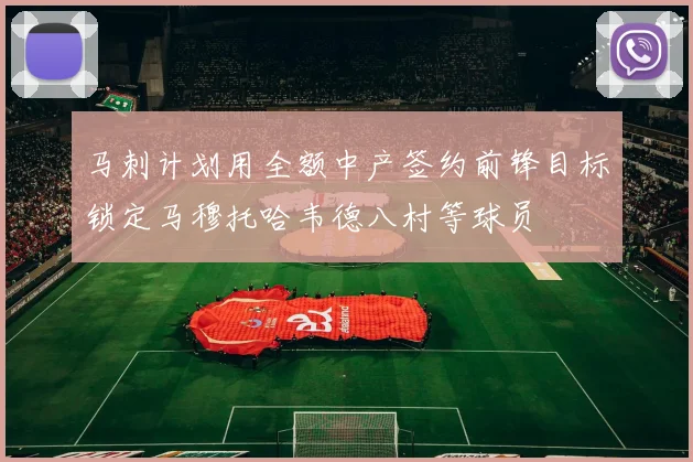马刺计划用全额中产签约前锋目标锁定马穆托哈韦德八村等球员