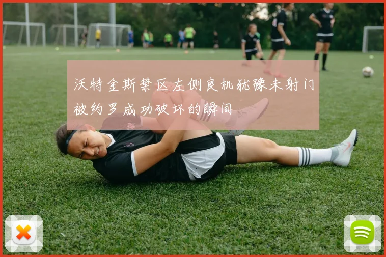 沃特金斯禁区左侧良机犹豫未射门被约罗成功破坏的瞬间