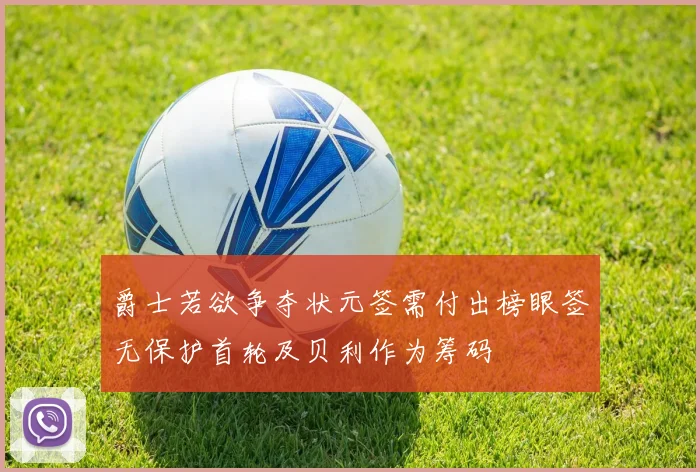 爵士若欲争夺状元签需付出榜眼签无保护首轮及贝利作为筹码