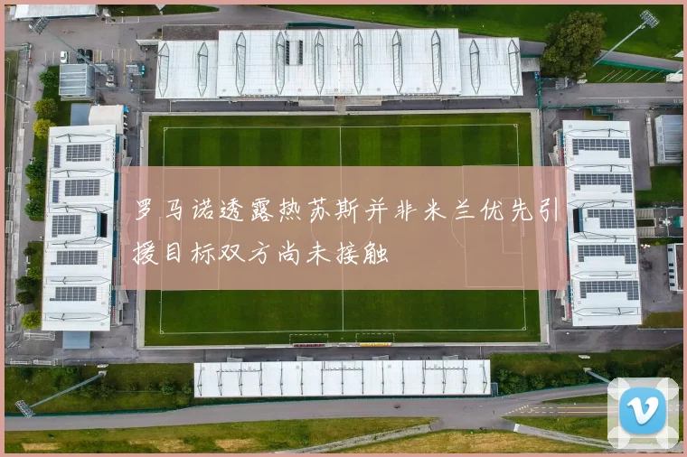 罗马诺透露热苏斯并非米兰优先引援目标双方尚未接触